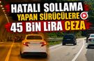 HATALI SOLLAMA YAPAN SÜRÜCÜLERE 45 BİN LİRA CEZA
