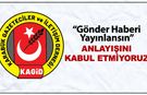 “GÖNDER HABERİ YAYINLANSIN” ANLAYIŞINI KABUL ETMİYORUZ