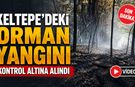 KELTEPE'DEKİ ORMAN YANGINI KONTROL ALTINA ALINDI