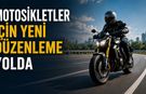 MOTOSİKLETLER İÇİN YENİ DÜZENLEME YOLDA