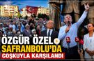 SAFRANBOLU'DA ÖZGÜR ÖZEL'E COŞKULU KARŞILAMA