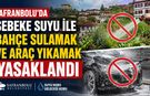 SAFRANBOLU'DA BAHÇE SULAMAK VE ARAÇ YIKAMAK YASAKLANDI
