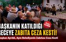 BAŞKANIN KATILDIĞI GECEYE BELEDİYE ZABITASINDAN CEZA..!