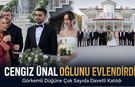 CENGİZ  ÜNAL OĞLUNU EVLENDİRDİ