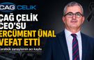 ÇAĞ ÇELİK CEO’SU ERCÜMENT ÜNAL HAYATINI KAYBETTİ
