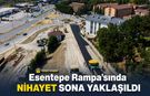 ESENTEPE RAMPA'SINDA NİHAYET SONA YAKLAŞILDI