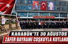 KARABÜK’TE 30 AĞUSTOS ZAFER BAYRAMI COŞKUYLA KUTLANDI