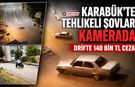 KARABÜK’TE TEHLİKELİ ŞOVLAR KAMERADA: DRİFTE 140 BİN TL CEZA