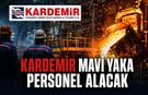 KARDEMİR MAVİ YAKA PERSONEL ALACAK