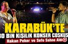 KARABÜK'TE 30 BİN KİŞİLİK KONSER COŞKUSU