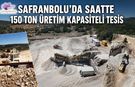 SAFRANBOLU’DA SAATTE 150 TON ÜRETİM KAPASİTELİ TESİS