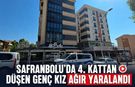 SAFRANBOLU'DA 4. KATTAN DÜŞEN GENÇ KIZ AĞIR YARALANDI