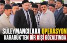 SÜLEYMANCILARA 17 İLDE OPERASYON, KARABÜK’TE 1 GÖZALTI