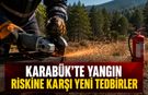 KARABÜK'TE YANGIN RİSKİNE KARŞI YENİ TEDBİRLER