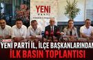 YENİ PARTİ İL, İLÇE BAŞKANLARINDAN İLK BASIN TOPLANTISI