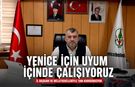 BAŞKAN KARAKAŞ "YENİCE İÇİN UYUM İÇİNDE ÇALIŞIYORUZ"