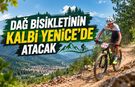 DAĞ BİSİKLETİNİN KALBİ YENİCE’DE ATACAK