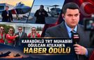 KARABÜKLÜ TRT MUHABİRİ OĞULCAN ATILKAN’A HABER ÖDÜLÜ