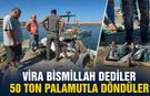 VİRA BİSMİLLAH DEDİLER 50 TON PALAMUTLA DÖNDÜLER