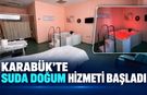 KARABÜK'TE SUDA DOĞUM HİZMETİ BAŞLADI