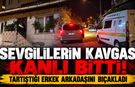 SEVGİLİLERİN KAVGASI KANLI BİTTİ!