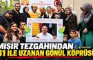 MISIR TEZGAHINDAN 81 İLE UZANAN GÖNÜL KÖPRÜSÜ