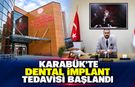 KARABÜK'TE DENTAL İMPLANT TEDAVİSİ UYGULANMAYA BAŞLANDI