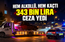 HEM ALKOLLÜ, HEM KAÇTI 343 BİN LİRA CEZA YEDİ