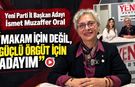 YENİ PARTİ İL BAŞKAN ADAYI İSMET MUZAFFER ORAL “MAKAM İÇİN DEĞİL, GÜÇLÜ ÖRGÜT İÇİN ADAYIM"