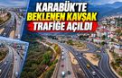 KARABÜK'TE BEKLENEN KAVŞAK TRAFİĞE AÇILDI
