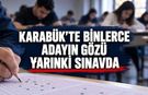 KARABÜK’TE BİNLERCE ADAYIN GÖZÜ YARINKİ SINAVDA
