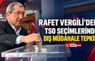 RAFET VERGİLİ’DEN TSO SEÇİMLERİNDE DIŞ MÜDAHALE TEPKİSİ