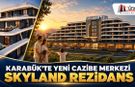 KARABÜK’TE YENİ CAZİBE MERKEZİ SKYLAND REZİDANS