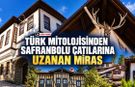TÜRK MİTOLOJİSİNDEN SAFRANBOLU ÇATILARINA UZANAN MİRAS