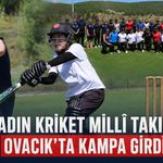 KADIN KRİKET MİLLÎ TAKIMI OVACIK’TA KAMPA GİRDİ