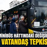 8B MİNİBÜS HATTINDAKİ DEĞİŞİKLİĞE VATANDAŞ TEPKİSİ