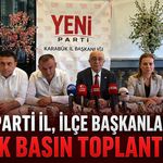 YENİ PARTİ İL, İLÇE BAŞKANLARINDAN İLK BASIN TOPLANTISI