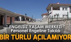 ENGELSİZ YAŞAM MERKEZİ PERSONELSİZLİK ENGELİNE TAKILDI