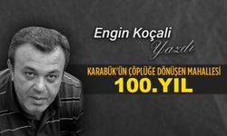 KARABÜK'ÜN ÇÖPLÜĞE DÖNÜŞEN MAHALLESİ: 100.YIL