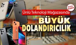 ÜNLÜ TEKNOLOJİ MAĞAZASINDA DOLANDIRICILIK