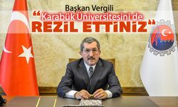 BAŞKAN VERGİLİ "KARABÜK ÜNİVERSİTESİNİ DE REZİL ETTİNİZ"