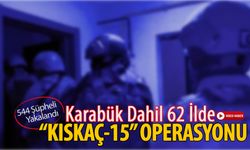 KARABÜK DAHİL 62 İLDE "KISKAÇ-15" OPERASYONU