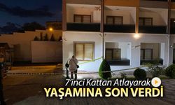 7'İNCİ KATTAN ATLAYARAK YAŞAMINA SON VERDİ