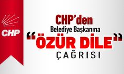 CHP'DEN BELEDİYE BAŞKANINA 'ÖZÜR DİLE' ÇAĞRISI