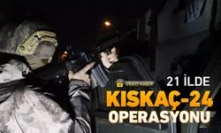 21 İLDE KISKAÇ-24 OPERASYONU DÜZENLENDİ