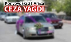 KONVOYDAKİ 21 ARACA CEZA YAĞDI