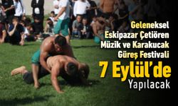 GELENEKSEL ESKİPAZAR ÇETİÖREN MÜZİK VE KARAKUCAK GÜREŞ FESTİVALİ 7 EYLÜL'DE