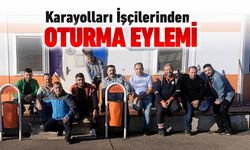 KARAYOLLARI İŞÇİLERİNDEN OTURMA EYLEMİ