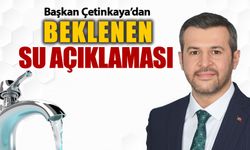 BAŞKAN ÇETİNKAYA'DAN BEKLENEN SU AÇIKLAMASI GELDİ