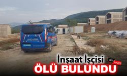 İNŞAAT İŞÇİSİ ÖLÜ BULUNDU